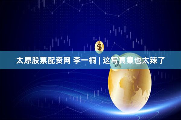 太原股票配资网 李一桐 | 这写真集也太辣了
