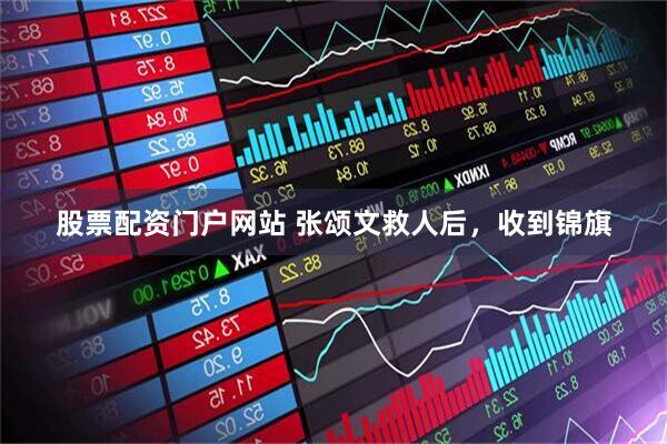 股票配资门户网站 张颂文救人后，收到锦旗