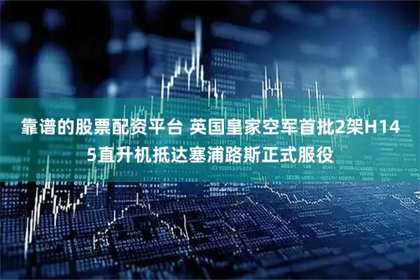 靠谱的股票配资平台 英国皇家空军首批2架H145直升机抵达塞浦路斯正式服役